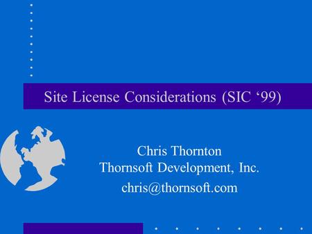 Site License Considerations (SIC 99) Chris Thornton Thornsoft Development, Inc.