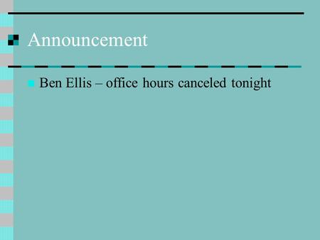 Announcement Ben Ellis – office hours canceled tonight.