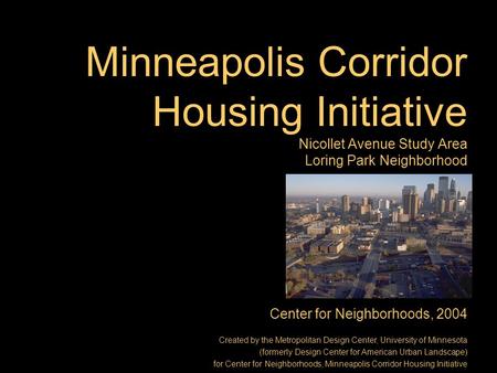 Minneapolis Corridor Housing Initiative Nicollet Avenue Study Area Loring Park Neighborhood Center for Neighborhoods, 2004 Created by the Metropolitan.