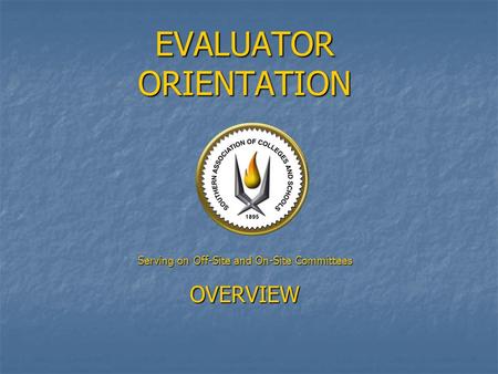 EVALUATOR ORIENTATION Serving on Off-Site and On-Site Committees OVERVIEW.