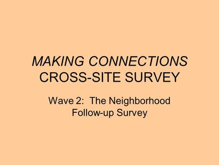 MAKING CONNECTIONS CROSS-SITE SURVEY Wave 2: The Neighborhood Follow-up Survey.