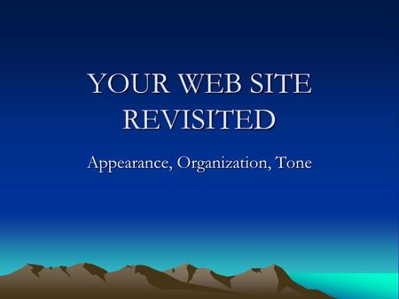 YOUR WEB SITE REVISITED Appearance, Organization, Tone.
