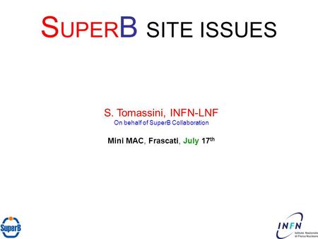 S UPER B SITE ISSUES S. Tomassini, INFN-LNF On behalf of SuperB Collaboration Mini MAC, Frascati, July 17 th.