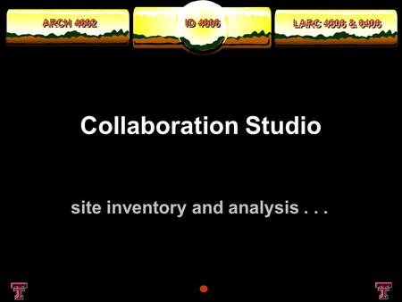 ARCH 4602 LARC 4506 & 6406 ID 4606 Collaboration Studio site inventory and analysis...