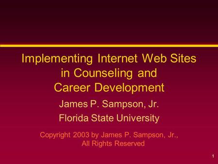 1 Implementing Internet Web Sites in Counseling and Career Development James P. Sampson, Jr. Florida State University Copyright 2003 by James P. Sampson,