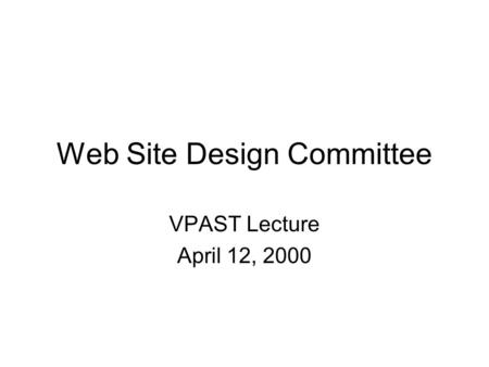 Web Site Design Committee VPAST Lecture April 12, 2000.