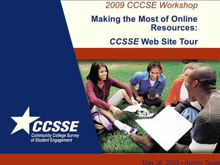 2009 CCCSE Workshop Making the Most of Online Resources: CCSSE Web Site Tour May 26, 2009 Austin, Texas.