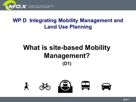 Slide 1 WP D Integrating Mobility Management and Land Use Planning What is site-based Mobility Management? (D1)