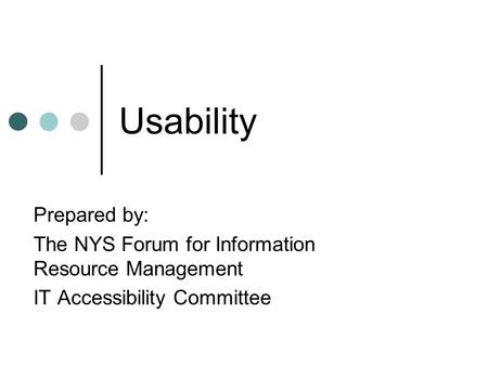 Usability Prepared by: The NYS Forum for Information Resource Management IT Accessibility Committee.