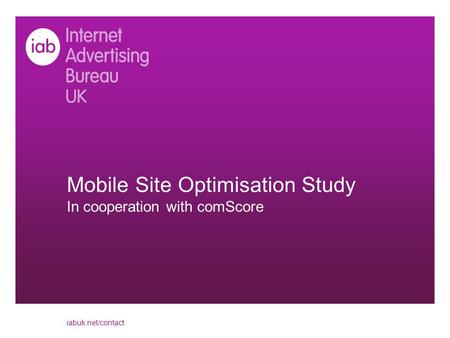 Mobile Site Optimisation Study In cooperation with comScore iabuk.net/contact.