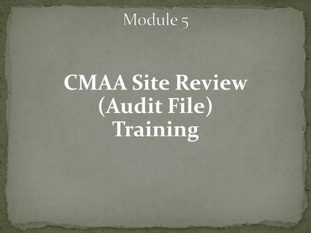 CMAA Site Review (Audit File) Training. Frequency: On site reviews conducted at least once every four years Technical Assistance reviews conducted every.