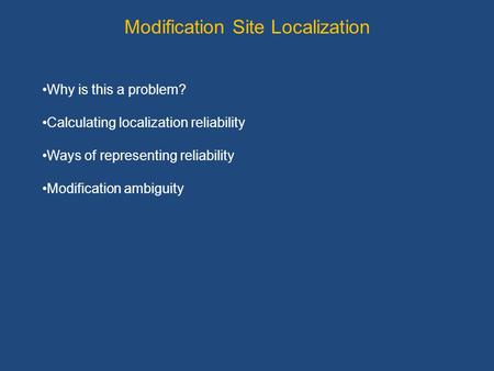 Modification Site Localization Why is this a problem? Calculating localization reliability Ways of representing reliability Modification ambiguity.