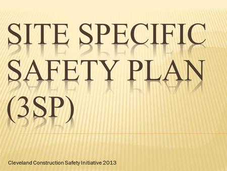 Cleveland Construction Safety Initiative 2013. Introductions Purpose of a 3SP Overview of Sections of a 3SP Pat McMillen – Gilbane Building Company Dave.