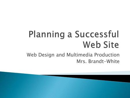 Web Design and Multimedia Production Mrs. Brandt-White.
