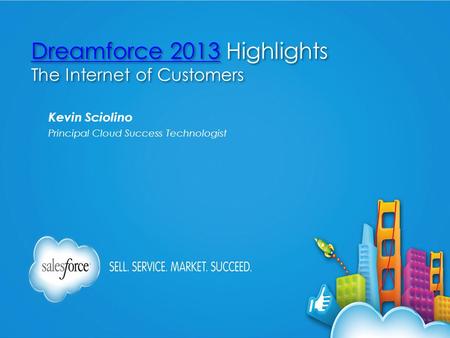 Dreamforce 2013Dreamforce 2013 Highlights The Internet of Customers Dreamforce 2013Dreamforce 2013 Highlights The Internet of Customers Kevin Sciolino.