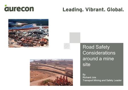 Road Safety Considerations around a mine site By Richard Jois Transport Mining and Safety Leader.
