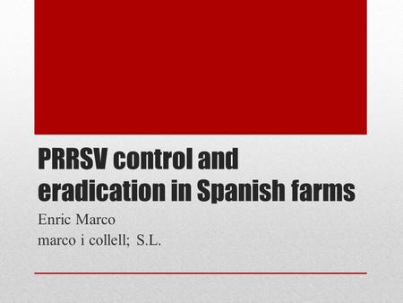 PRRSV control and eradication in Spanish farms Enric Marco marco i collell; S.L.
