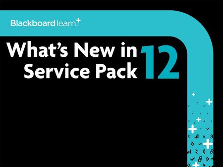 Whats New in Service Pack 12. 2 Educator Efficiency and Effectiveness Focused Insight Student Experience Administrator Efficiency and Effectiveness Blackboard.