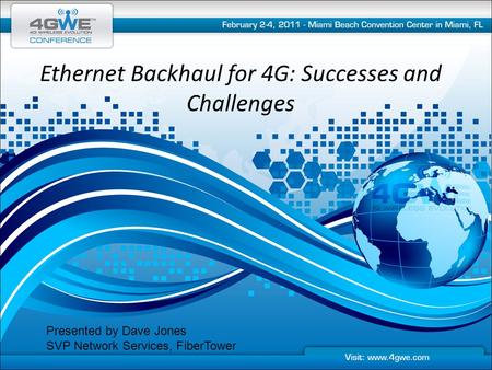 Ethernet Backhaul for 4G: Successes and Challenges Presented by Dave Jones SVP Network Services, FiberTower.