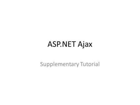 ASP.NET Ajax Supplementary Tutorial. Why Use ASP.NET AJAX? - I ASP.NET AJAX enables you to build rich Web applications that have many advantages over.