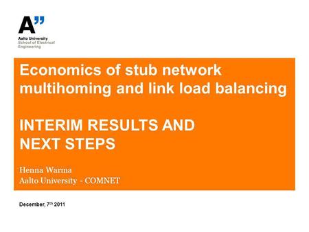 Economics of stub network multihoming and link load balancing INTERIM RESULTS AND NEXT STEPS Henna Warma Aalto University - COMNET December, 7 th 2011.