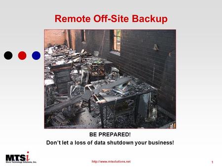 1  Remote Off-Site Backup BE PREPARED! Dont let a loss of data shutdown your business!
