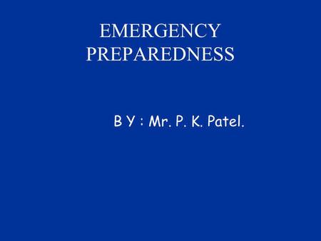 EMERGENCY PREPAREDNESS B Y : Mr. P. K. Patel.. Plant Emergency Manual * Major hazards of plant in terms of raw materials, processes, equipments, chemical.