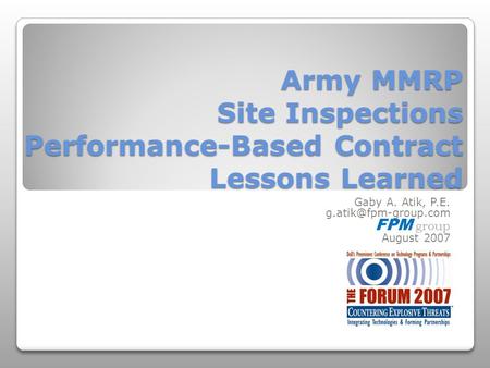 Army MMRP Site Inspections Performance-Based Contract Lessons Learned Gaby A. Atik, P.E. FPM group August 2007.