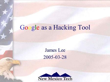 Google as a Hacking Tool James Lee 2005-03-28. 2 Advanced Searching.