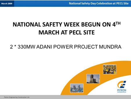 National Safety Day Celebration at PECL Site 2 * 330MW ADANI POWER PROJECT MUNDRA NATIONAL SAFETY WEEK BEGUN ON 4 TH MARCH AT PECL SITE March 2009.