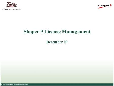 © Tally Solutions Pvt. Ltd. All Rights Reserved Shoper 9 License Management December 09.