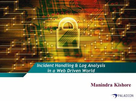 Incident Handling & Log Analysis in a Web Driven World Manindra Kishore.