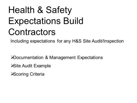 Health & Safety Expectations Build Contractors Including expectations for any H&S Site Audit/Inspection Documentation & Management Expectations Site Audit.