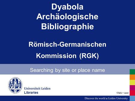 Dyabola Archäologische Bibliographie Römisch-Germanischen Kommission (RGK) Searching by site or place name Bibliotheken Click = next Libraries.