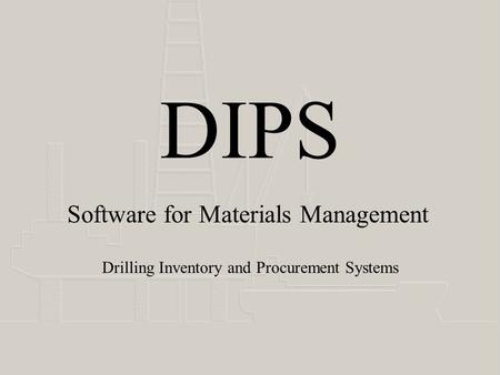 DIPS Drilling Inventory and Procurement Systems Software for Materials Management.