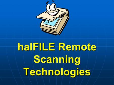 HalFILE Remote Scanning Technologies. The problem…. I need to capture documents at a remote office and send them to a central office for storage in halFILE.