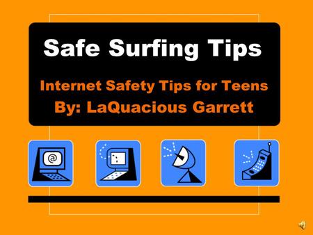 Safe Surfing Tips Internet Safety Tips for Teens By: LaQuacious Garrett.