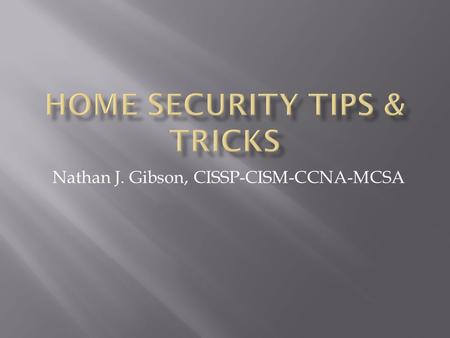 Nathan J. Gibson, CISSP-CISM-CCNA-MCSA. Virus Trojans Worms Spyware BotNets Social Engineering Thieves Hackers Sexual predators Harassers.
