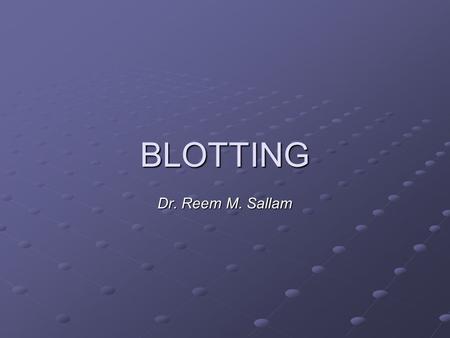 BLOTTING Dr. Reem M. Sallam.