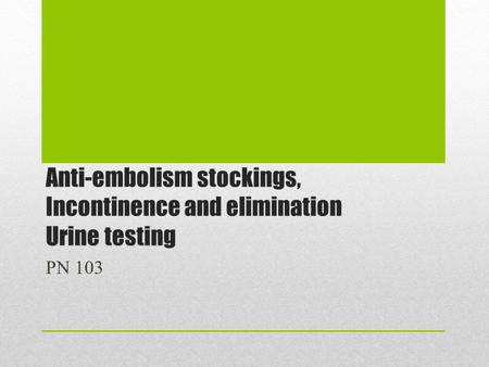 Anti-embolism stockings, Incontinence and elimination Urine testing