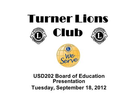 Turner Lions Club USD202 Board of Education Presentation Tuesday, September 18, 2012.