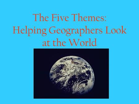 The Five Themes: Helping Geographers Look at the World