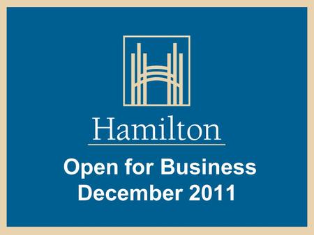 Open for Business December 2011. Being Open for Business is a Priority for the City of Hamilton -2002 - Mayors Open for Opportunity Task Force -2008 -