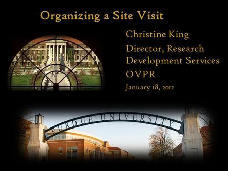 Organizing a Site Visit Here Christine King Director, Research Development Services OVPR January 18, 2012.