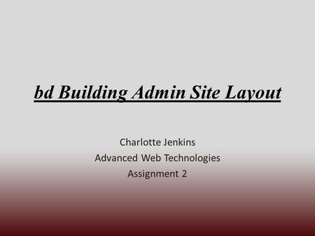 Bd Building Admin Site Layout Charlotte Jenkins Advanced Web Technologies Assignment 2.