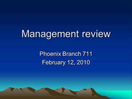 Management review Phoenix Branch 711 February 12, 2010.