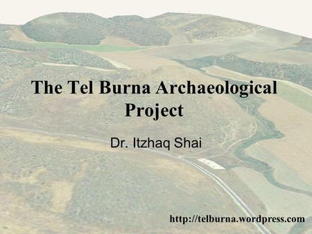 The Tel Burna Archaeological Project  Dr. Itzhaq Shai.