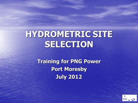 HYDROMETRIC SITE SELECTION Training for PNG Power Port Moresby July 2012.