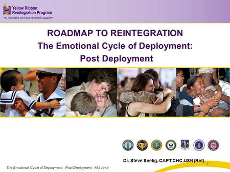 The Emotional Cycle of Deployment: Post Deployment (FEB 2013) 1 ROADMAP TO REINTEGRATION The Emotional Cycle of Deployment: Post Deployment Dr. Steve Seelig,