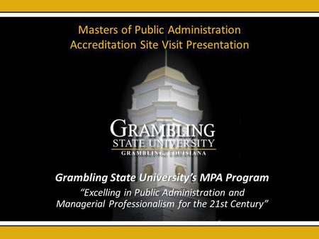 Masters of Public Administration Accreditation Site Visit Presentation Grambling State Universitys MPA Program Excelling in Public Administration and Managerial.